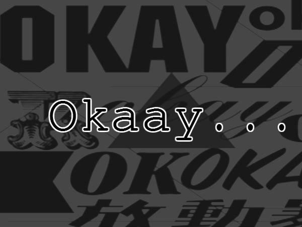 Okaay...
